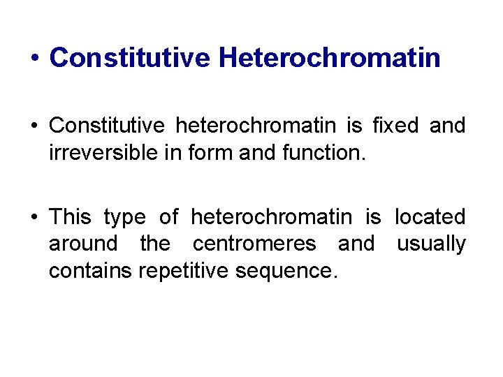  • Constitutive Heterochromatin • Constitutive heterochromatin is fixed and irreversible in form and