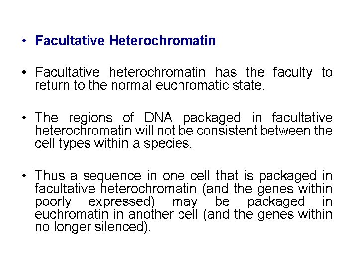  • Facultative Heterochromatin • Facultative heterochromatin has the faculty to return to the