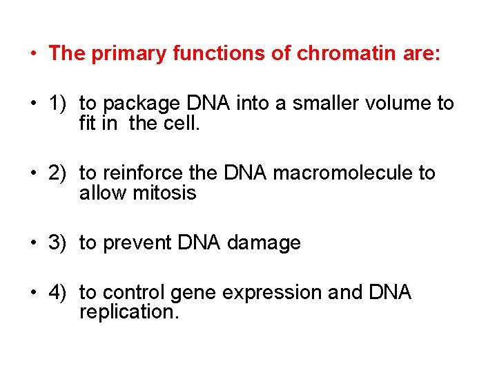  • The primary functions of chromatin are: • 1) to package DNA into