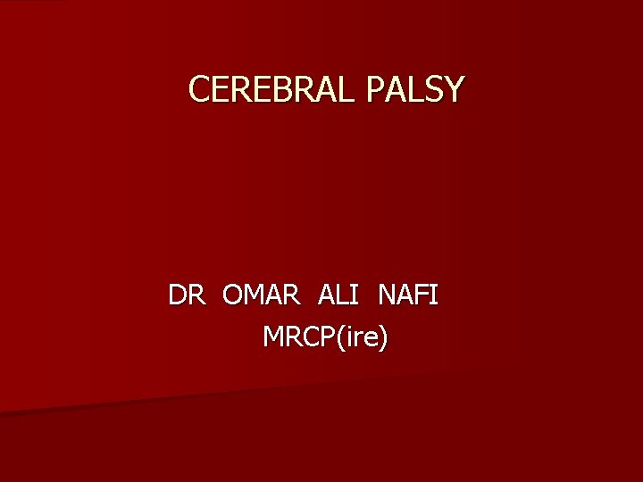 CEREBRAL PALSY DR OMAR ALI NAFI MRCP(ire) 