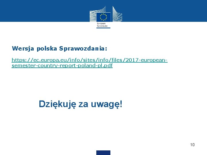 Wersja polska Sprawozdania: https: //ec. europa. eu/info/sites/info/files/2017 -europeansemester-country-report-poland-pl. pdf Dziękuję za uwagę! 10 