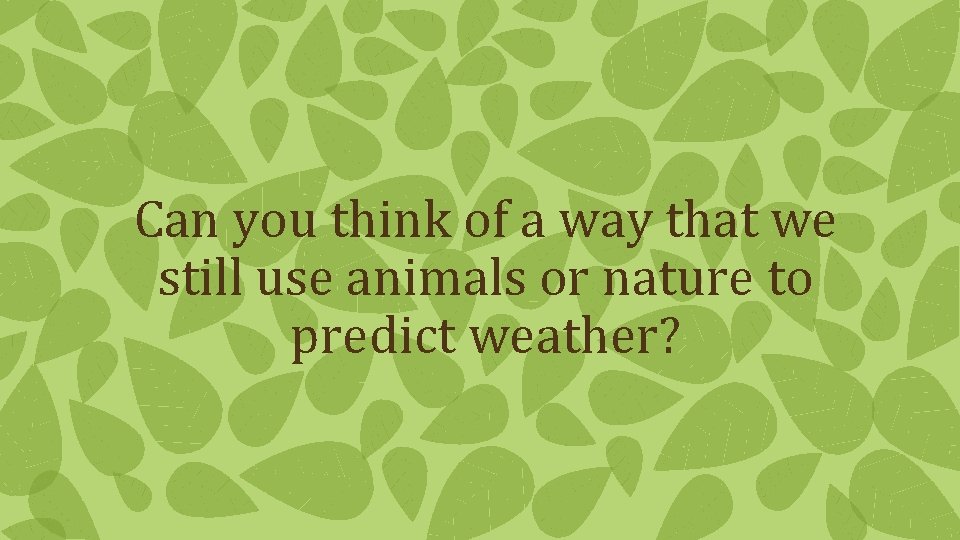 Can you think of a way that we still use animals or nature to Can you think of a way that we still use animals or nature to