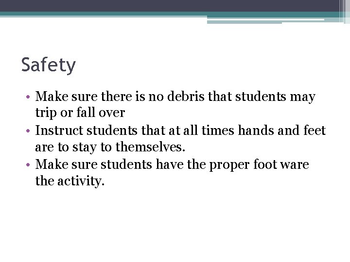 Safety • Make sure there is no debris that students may trip or fall