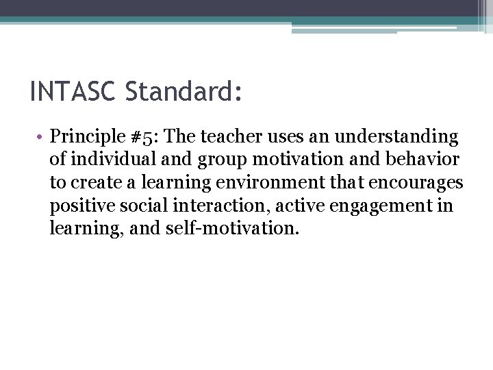 INTASC Standard: • Principle #5: The teacher uses an understanding of individual and group
