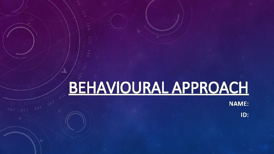 BEHAVIOURAL APPROACH NAME: ID: 