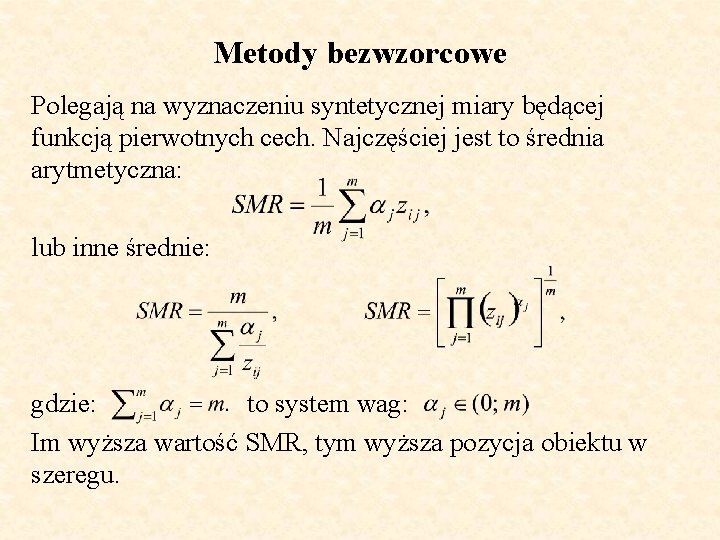 Metody bezwzorcowe Polegają na wyznaczeniu syntetycznej miary będącej funkcją pierwotnych cech. Najczęściej jest to