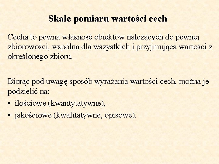 Skale pomiaru wartości cech Cecha to pewna własność obiektów należących do pewnej zbiorowości, wspólna