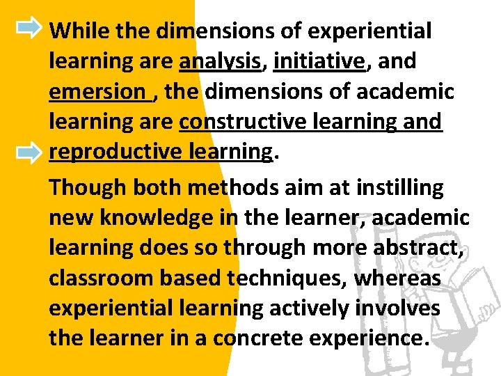 While the dimensions of experiential learning are analysis, initiative, and emersion , the dimensions