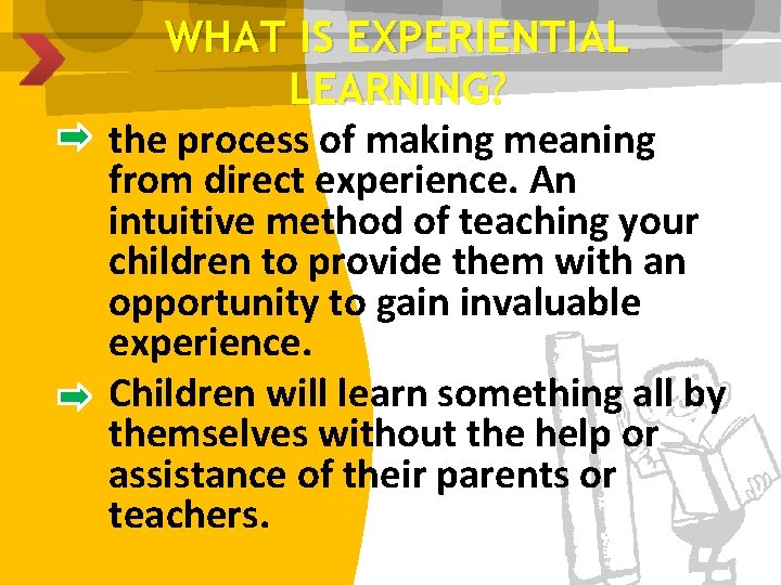 WHAT IS EXPERIENTIAL LEARNING? the process of making meaning from direct experience. An intuitive
