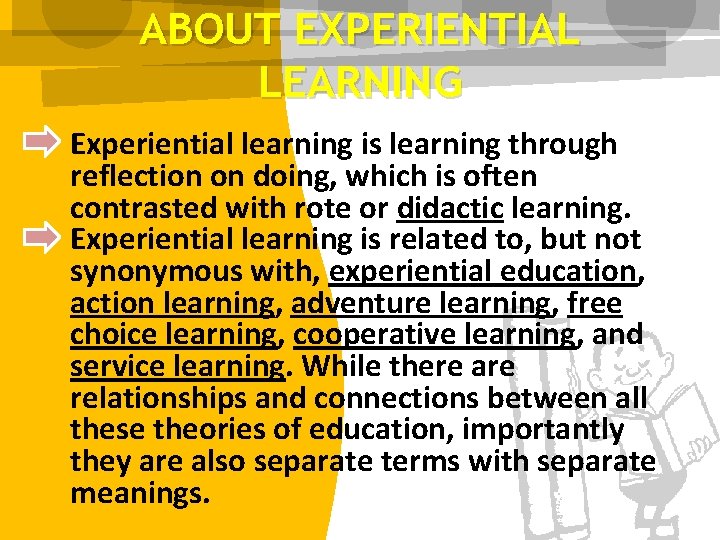 ABOUT EXPERIENTIAL LEARNING Experiential learning is learning through reflection on doing, which is often