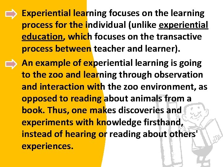 Experiential learning focuses on the learning process for the individual (unlike experiential education, which