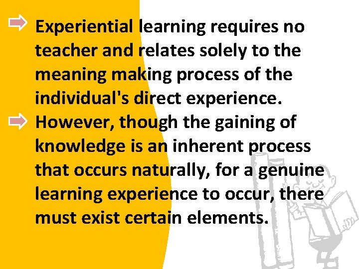 Experiential learning requires no teacher and relates solely to the meaning making process of