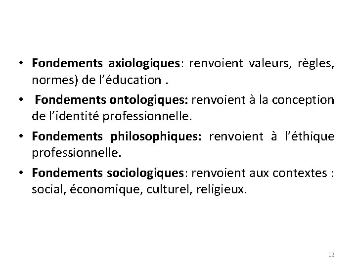  • Fondements axiologiques: renvoient valeurs, règles, normes) de l’éducation. • Fondements ontologiques: renvoient