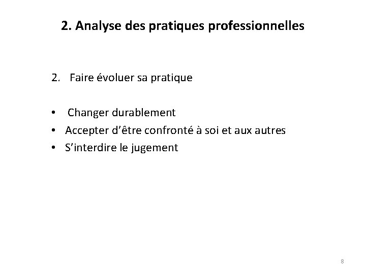 2. Analyse des pratiques professionnelles 2. Faire évoluer sa pratique • Changer durablement •