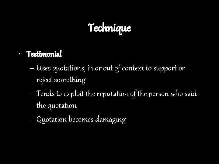 Technique • Testimonial – Uses quotations, in or out of context to support or