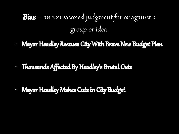 Bias – an unreasoned judgment for or against a group or idea. • Mayor