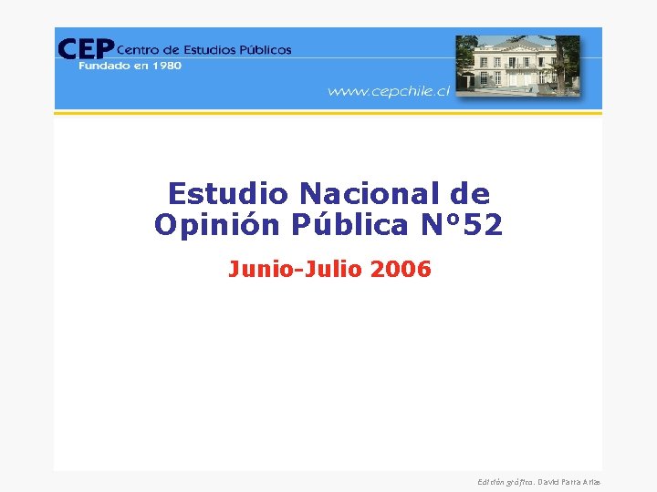 Estudio Nacional de Opinión Pública N° 52 Junio-Julio 2006 Edición gráfica: David Parra Arias