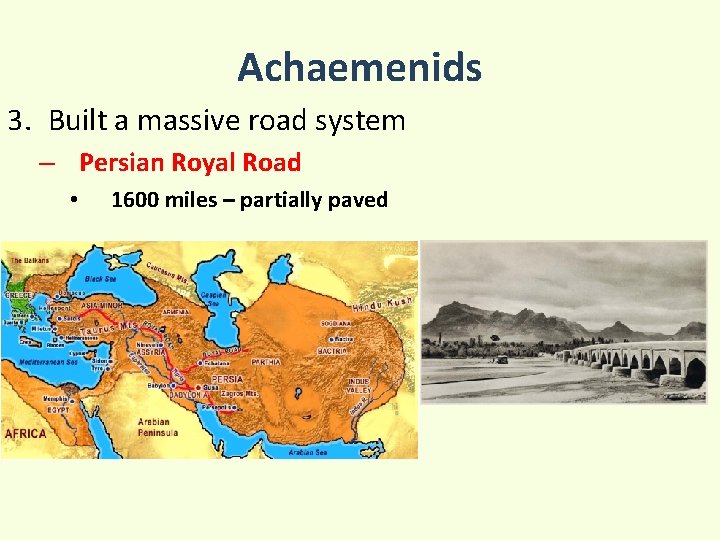 Achaemenids 3. Built a massive road system – Persian Royal Road • 1600 miles