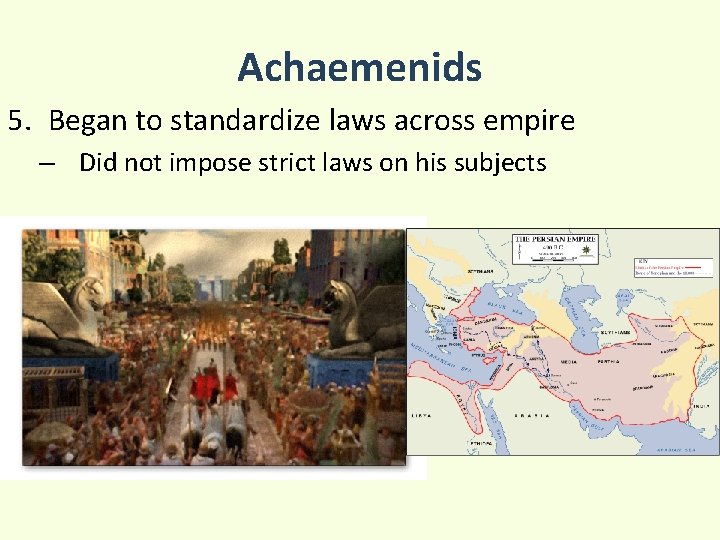 Achaemenids 5. Began to standardize laws across empire – Did not impose strict laws