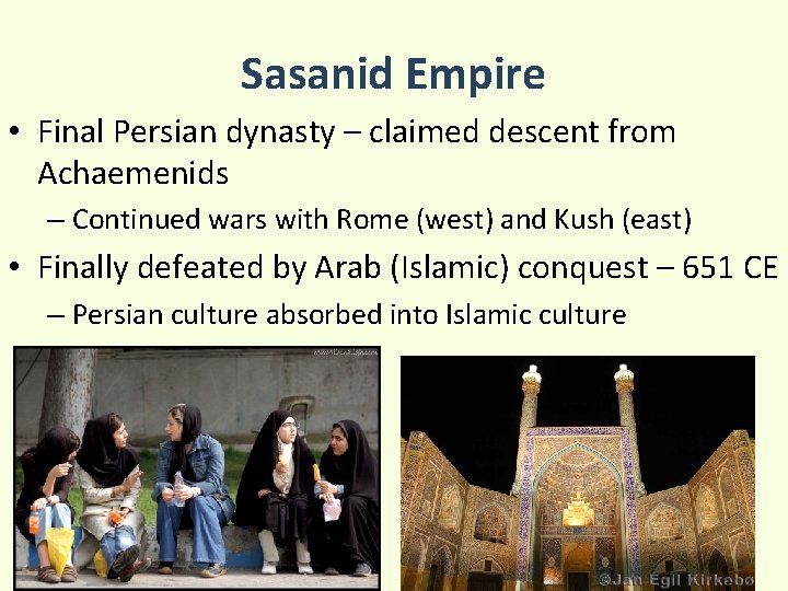Sasanid Empire • Final Persian dynasty – claimed descent from Achaemenids – Continued wars
