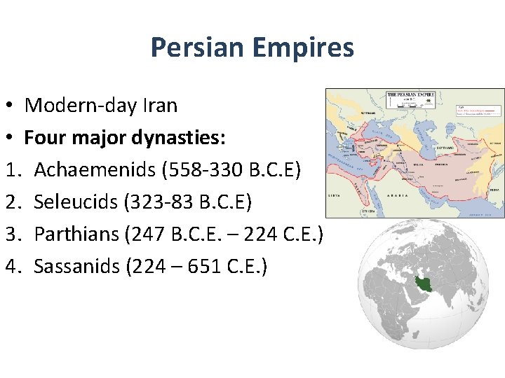 Persian Empires • Modern-day Iran • Four major dynasties: 1. Achaemenids (558 -330 B.