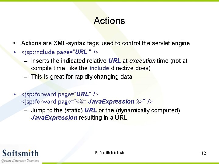 Actions • Actions are XML-syntax tags used to control the servlet engine • <jsp: