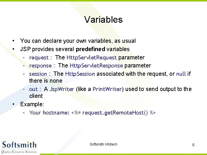 Variables • You can declare your own variables, as usual • JSP provides several