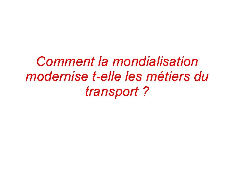 Comment la mondialisation modernise t-elle les métiers du transport ? 