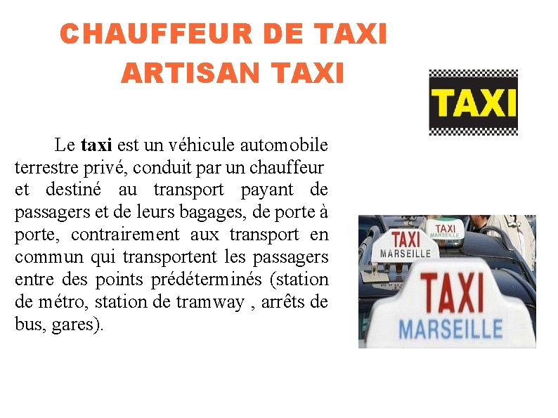 CHAUFFEUR DE TAXI ARTISAN TAXI Le taxi est un véhicule automobile terrestre privé, conduit