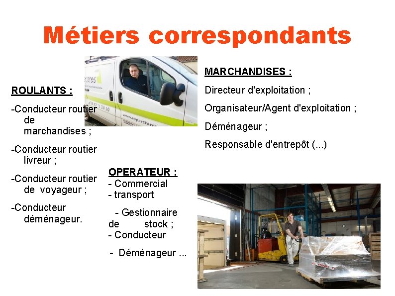 Métiers correspondants MARCHANDISES : ROULANTS : Directeur d'exploitation ; -Conducteur routier de marchandises ;