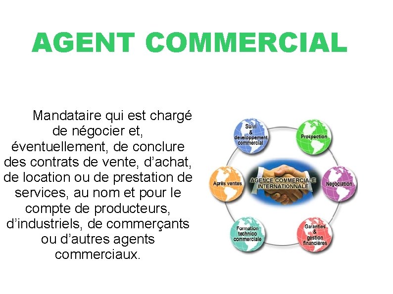 AGENT COMMERCIAL Mandataire qui est chargé de négocier et, éventuellement, de conclure des contrats