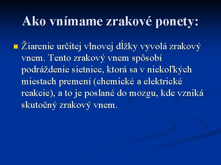 Ako vnímame zrakové ponety: n Žiarenie určitej vlnovej dĺžky vyvolá zrakový vnem. Tento zrakový