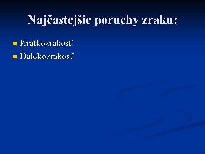 Najčastejšie poruchy zraku: Krátkozrakosť n Ďalekozrakosť n 