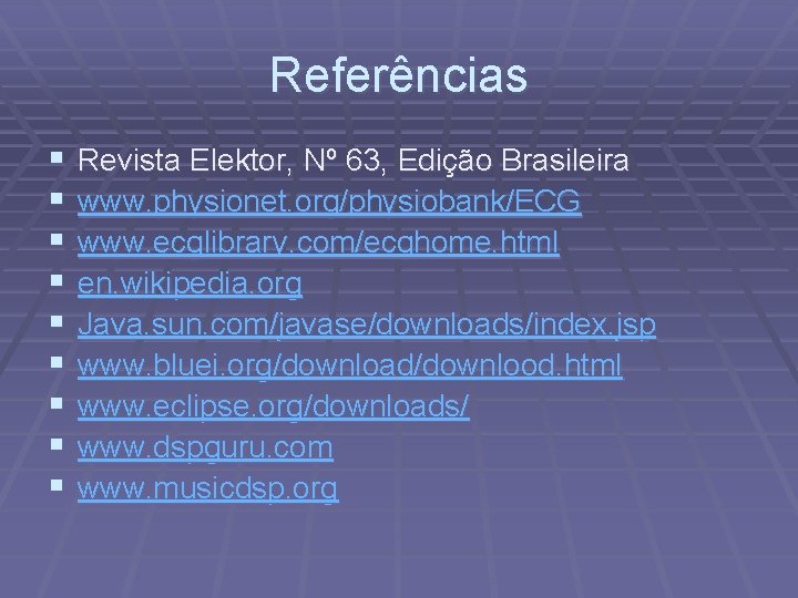 Referências § § § § § Revista Elektor, Nº 63, Edição Brasileira www. physionet.