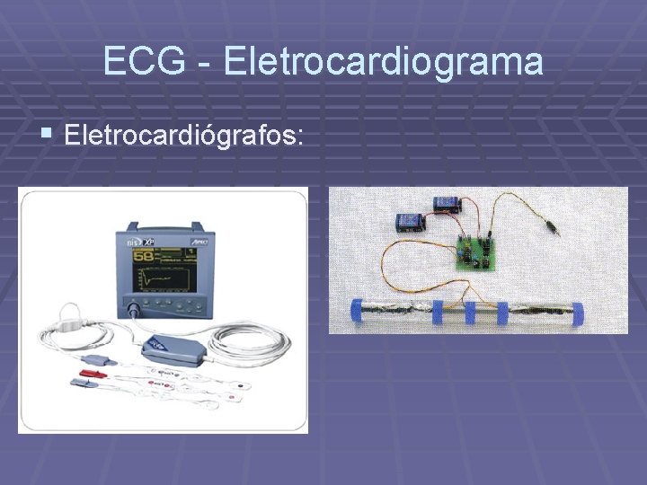 ECG - Eletrocardiograma § Eletrocardiógrafos: 