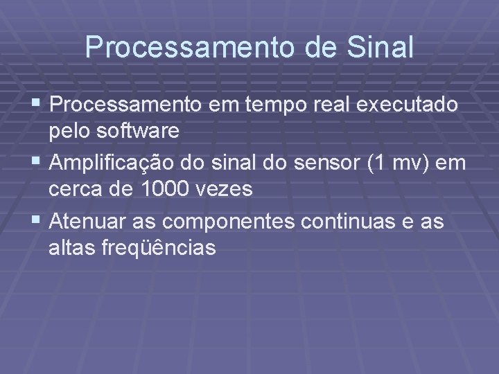 Processamento de Sinal § Processamento em tempo real executado pelo software § Amplificação do
