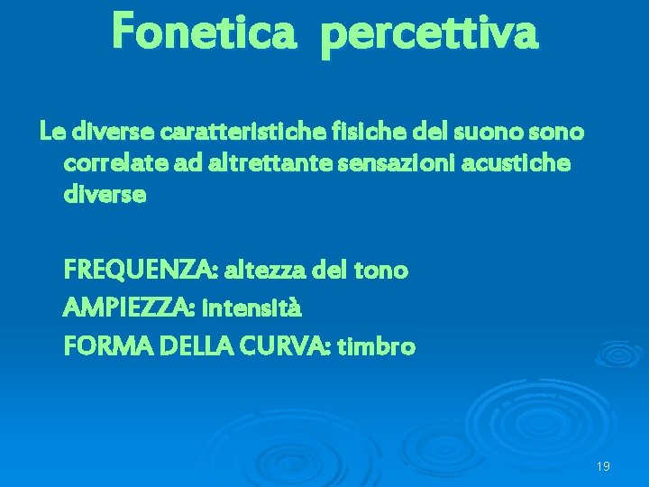 Fonetica percettiva Le diverse caratteristiche fisiche del suono sono correlate ad altrettante sensazioni acustiche