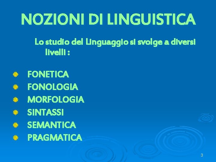 NOZIONI DI LINGUISTICA Lo studio del Linguaggio si svolge a diversi livelli : FONETICA