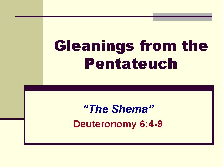 Gleanings from the Pentateuch “The Shema” Deuteronomy 6: 4 -9 