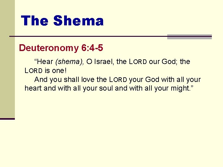 The Shema Deuteronomy 6: 4 -5 “Hear (shema), O Israel, the LORD our God; The Shema Deuteronomy 6: 4 -5 “Hear (shema), O Israel, the LORD our God;