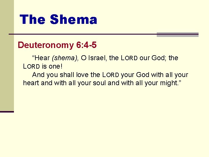 The Shema Deuteronomy 6: 4 -5 “Hear (shema), O Israel, the LORD our God;
