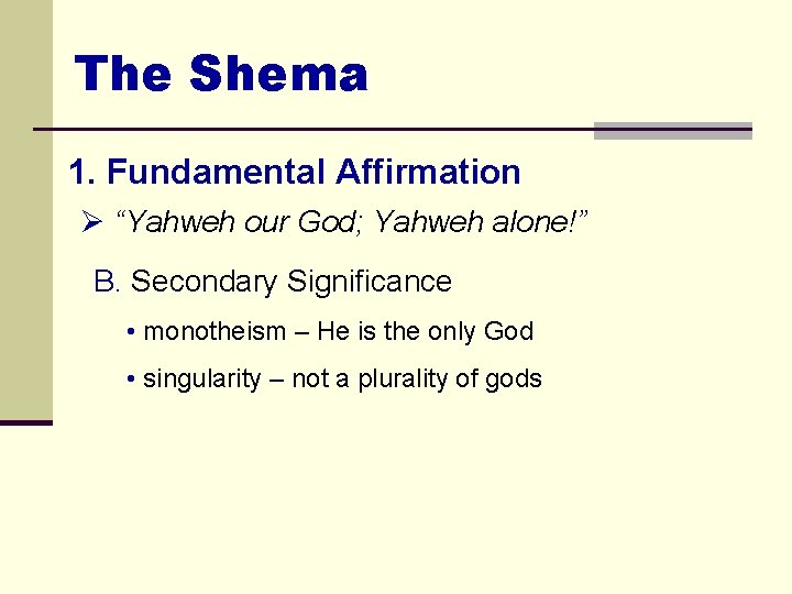 The Shema 1. Fundamental Affirmation Ø “Yahweh our God; Yahweh alone!” B. Secondary Significance
