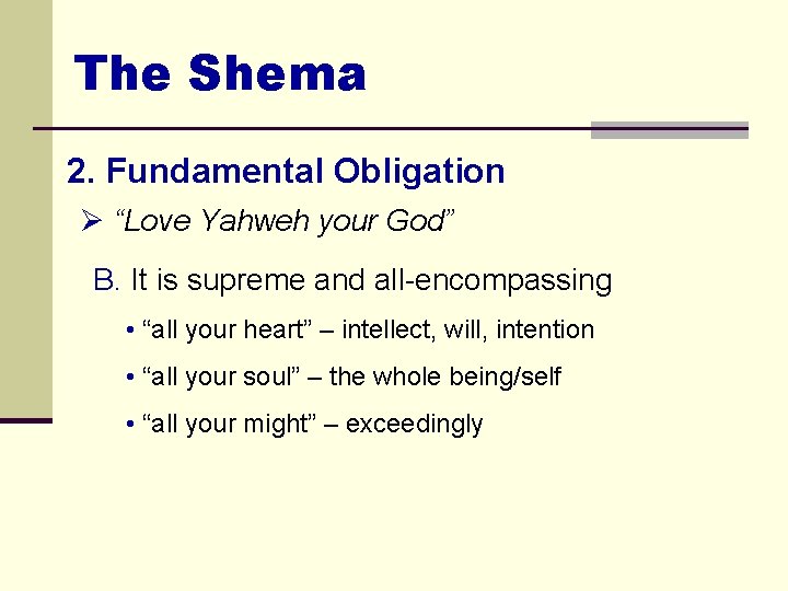 The Shema 2. Fundamental Obligation Ø “Love Yahweh your God” B. It is supreme