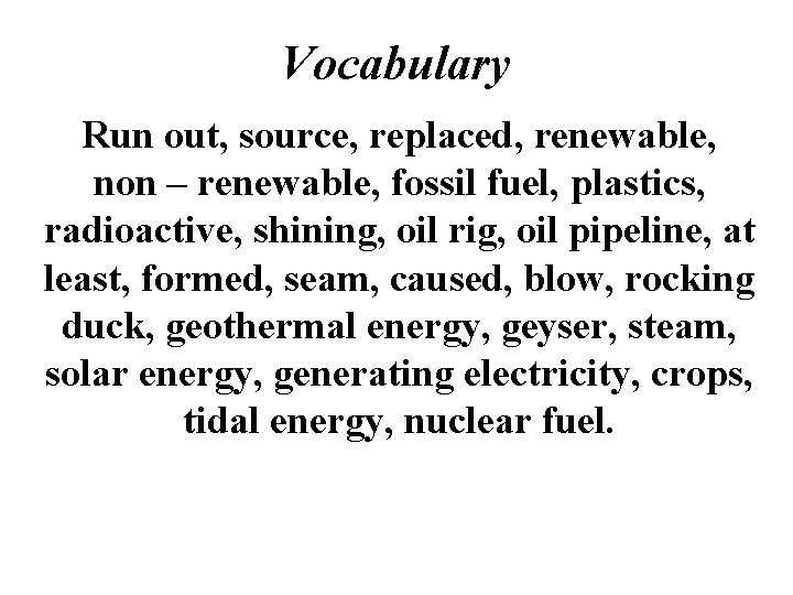 Vocabulary Run out, source, replaced, renewable, non – renewable, fossil fuel, plastics, radioactive, shining,
