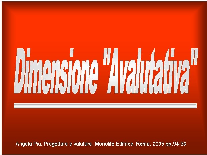 Angela Piu, Progettare e valutare, Monolite Editrice, Roma, 2005 pp. 94 -96 