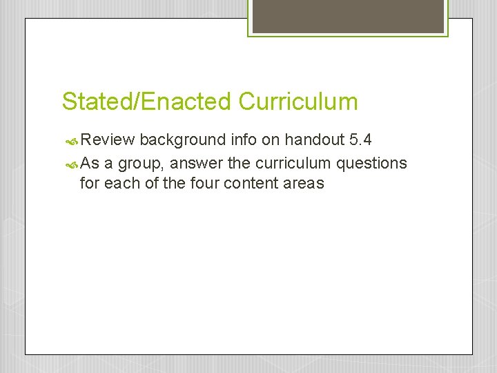 Stated/Enacted Curriculum Review background info on handout 5. 4 As a group, answer the Stated/Enacted Curriculum Review background info on handout 5. 4 As a group, answer the