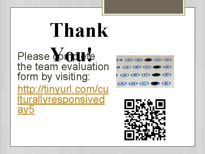 Thank Please. You! complete the team evaluation form by visiting: http: //tinyurl. com/cu lturallyresponsived Thank Please. You! complete the team evaluation form by visiting: http: //tinyurl. com/cu lturallyresponsived
