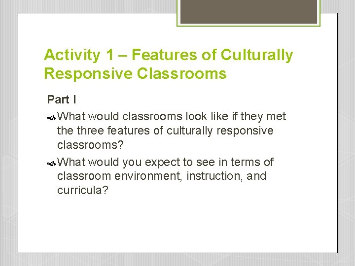 Activity 1 – Features of Culturally Responsive Classrooms Part I What would classrooms look Activity 1 – Features of Culturally Responsive Classrooms Part I What would classrooms look
