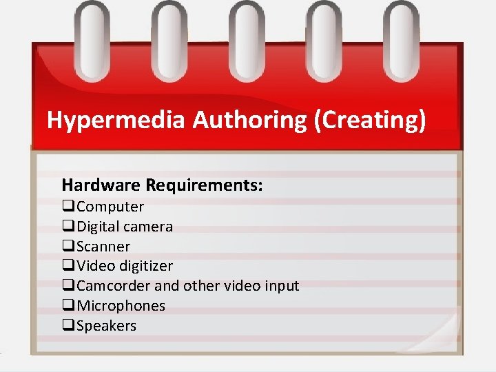 Hypermedia Authoring (Creating) Hardware Requirements: q. Computer q. Digital camera q. Scanner q. Video