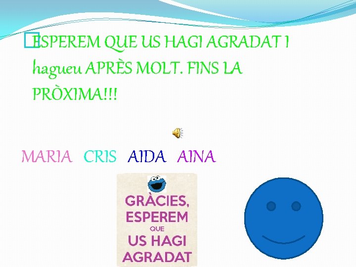 �ESPEREM QUE US HAGI AGRADAT I hagueu APRÈS MOLT. FINS LA PRÒXIMA!!! MARIA CRIS �ESPEREM QUE US HAGI AGRADAT I hagueu APRÈS MOLT. FINS LA PRÒXIMA!!! MARIA CRIS